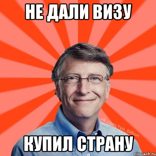 НЕ ДАЛИ ВИЗУ КУПИЛ СТРАНУ, Мем Типичный Миллиардер (Билл Гейст)