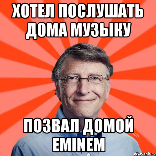 Хотел послушать дома Музыку Позвал домой Eminem, Мем Типичный Миллиардер (Билл Гейст)