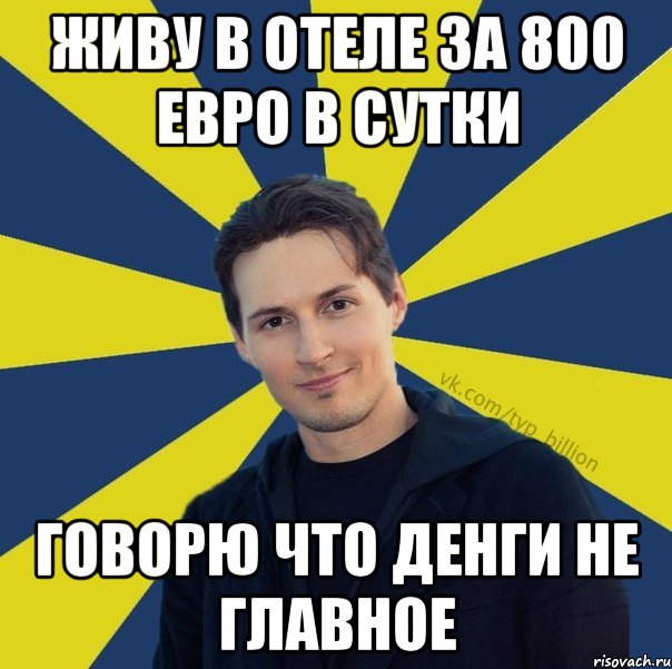 живу в отеле за 800 евро в сутки говорю что денги не главное