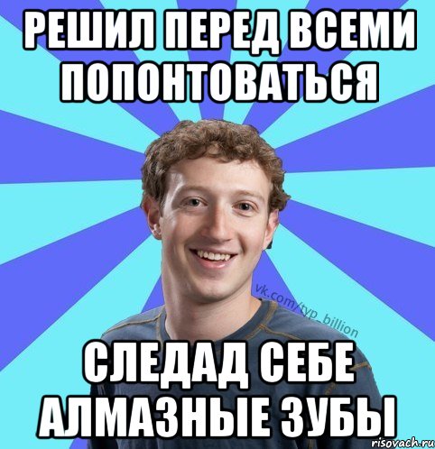 Решил перед всеми попонтоваться Следад себе алмазные зубы, Мем      Типичный Миллиардер (Цукерберг)