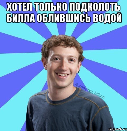 хотел только подколоть билла облившись водой , Мем      Типичный Миллиардер (Цукерберг)