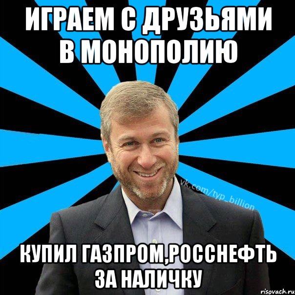 Играем с друзьями в монополию Купил газпром,росснефть за наличку, Мем  Типичный Миллиардер (Абрамович)