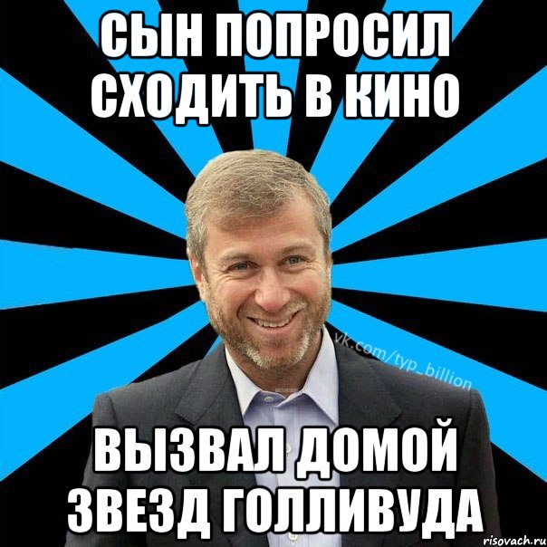 СЫН ПОПРОСИЛ СХОДИТЬ В КИНО ВЫЗВАЛ ДОМОЙ ЗВЕЗД ГОЛЛИВУДА, Мем  Типичный Миллиардер (Абрамович)