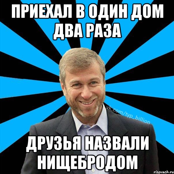 ПРИЕХАЛ В ОДИН ДОМ ДВА РАЗА ДРУЗЬЯ НАЗВАЛИ НИЩЕБРОДОМ, Мем  Типичный Миллиардер (Абрамович)