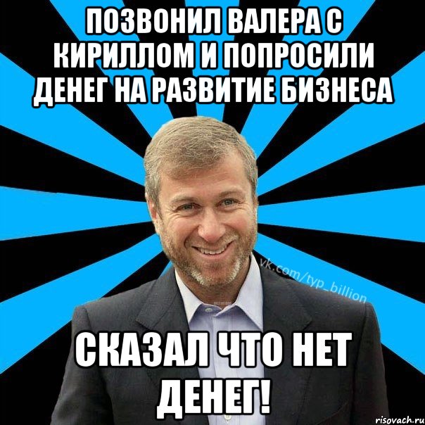 Позвонил Валера с Кириллом и попросили денег на развитие бизнеса СКАЗАЛ ЧТО НЕТ ДЕНЕГ!, Мем  Типичный Миллиардер (Абрамович)