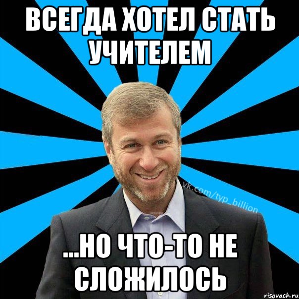 Всегда хотел стать учителем ...но что-то не сложилось, Мем  Типичный Миллиардер (Абрамович)