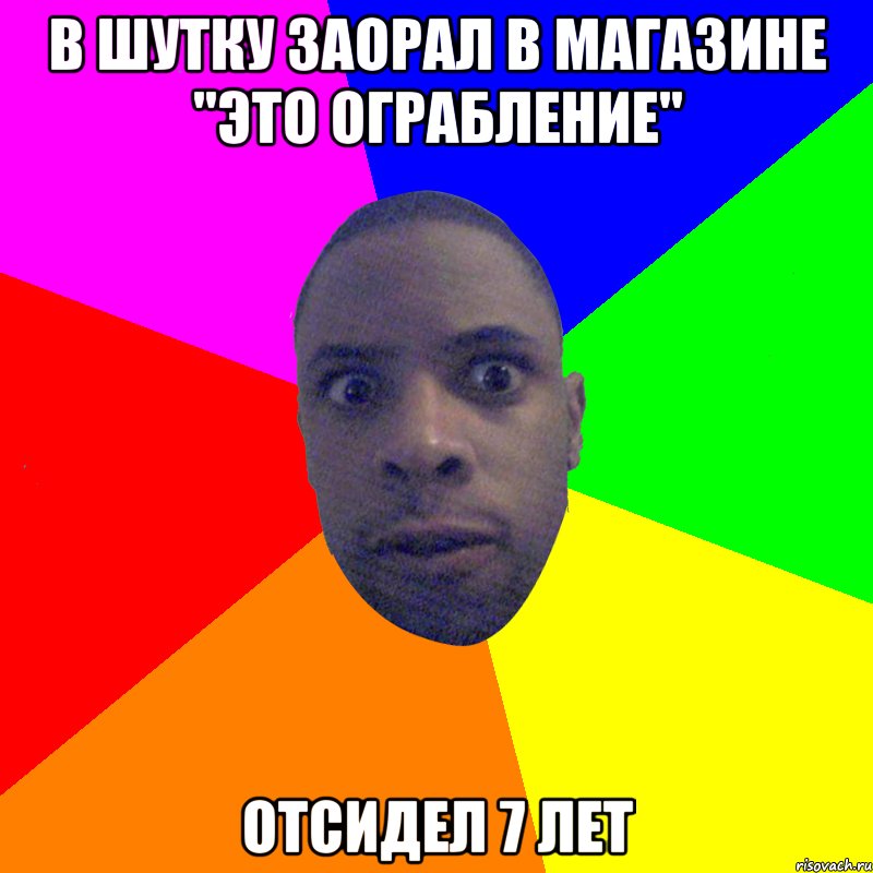 в шутку заорал в магазине "это ограбление" отсидел 7 лет, Мем  Типичный Негр