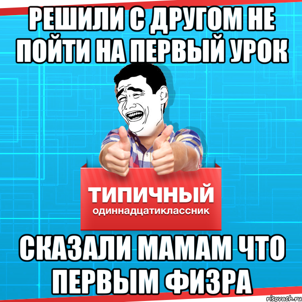 Решили с другом не пойти на первый урок Сказали мамам что первым физра, Мем Типичный одиннадцатиклассник