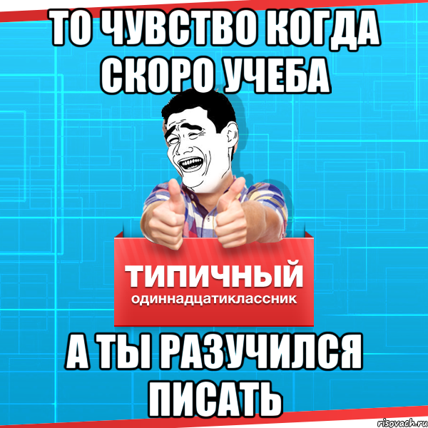 То чувство когда скоро учеба А ты разучился писать, Мем Типичный одиннадцатиклассник