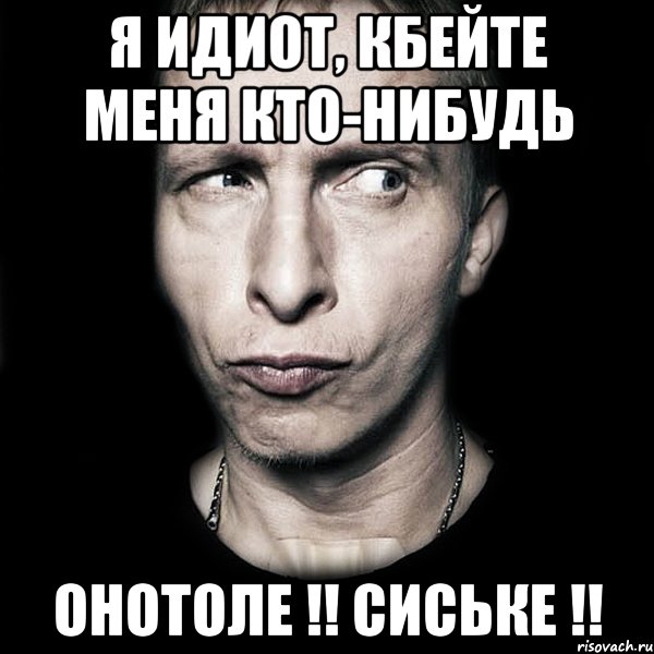 Я идиот, кбейте меня кто-нибудь Онотоле !! Сиське !!, Мем  Типичный Охлобыстин