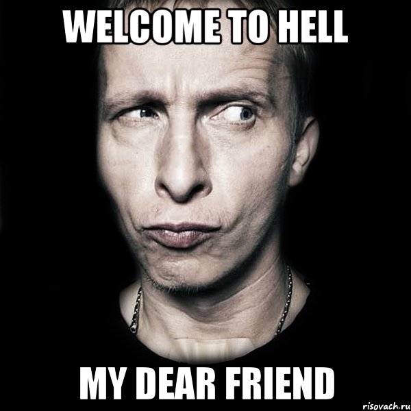 Welcome to hell my dear friend, Мем  Типичный Охлобыстин