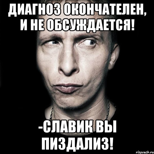 диагноз окончателен, и не обсуждается! -славик вы пиздализ!, Мем  Типичный Охлобыстин