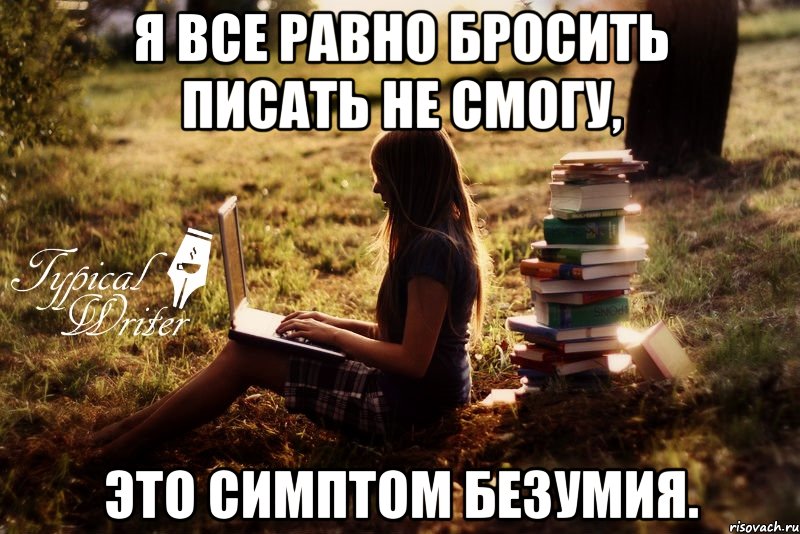 Я все равно бросить писать не смогу, это симптом безумия., Мем Типичный писатель