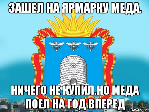 Зашел на ярмарку меда. Ничего не купил.Но меда поел на год вперед, Мем Типичный Тамбов