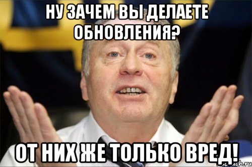 Ну зачем вы делаете обновления? От них же только вред!