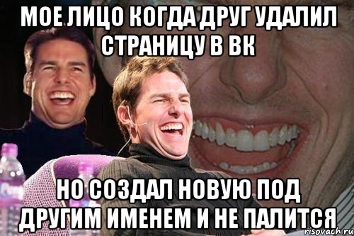 Мое лицо когда друг удалил страницу в вк но создал новую под другим именем и не палится, Мем том круз