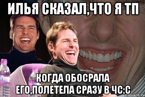 Илья сказал,что я тп когда обосрала его,полетела сразу в чс:с, Мем том круз