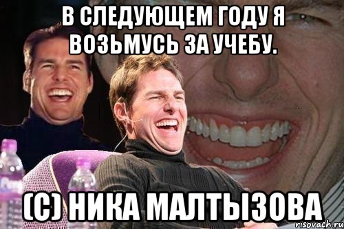 в следующем году я возьмусь за учебу. (с) ника малтызова, Мем том круз