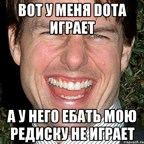 Вот у меня DOTA играет А у него ебать мою редиску не играет, Мем Том Круз