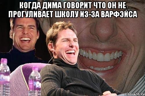 Когда дима говорит что он не прогуливает школу из-за варфэйса , Мем том круз