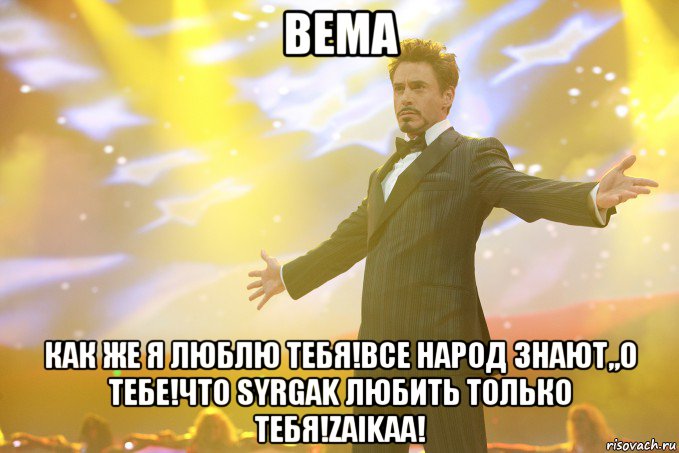 Bema Как же я люблю тебя!все народ знают,,о тебе!что Syrgak любить только тебя!zaikaa!, Мем Тони Старк (Роберт Дауни младший)