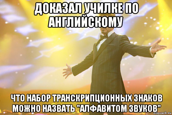 Доказал училке по английскому что набор транскрипционных знаков можно назвать "алфавитом звуков", Мем Тони Старк (Роберт Дауни младший)