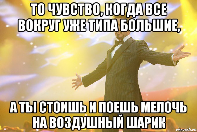 То чувство, когда все вокруг уже типа большие, А ты стоишь и поешь мелочь на воздушный шарик, Мем Тони Старк (Роберт Дауни младший)