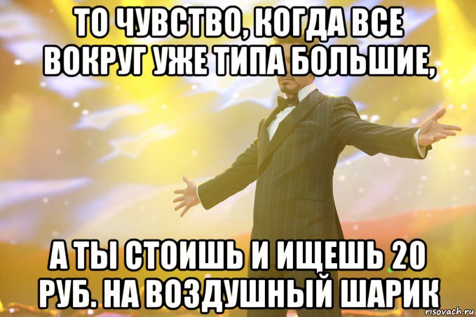 То чувство, когда все вокруг уже типа большие, А ты стоишь и ищешь 20 руб. на воздушный шарик, Мем Тони Старк (Роберт Дауни младший)