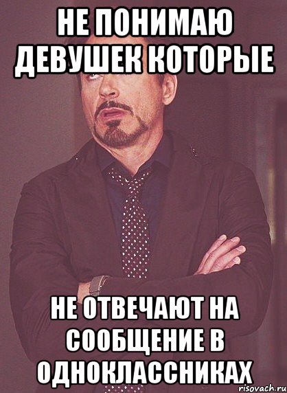 не понимаю девушек которые не отвечают на сообщение в одноклассниках, Мем твое выражение лица