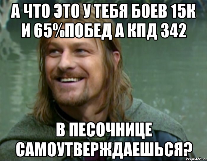 а что это у тебя боев 15к и 65%побед а кпд 342 в песочнице самоутверждаешься?, Мем Тролль Боромир