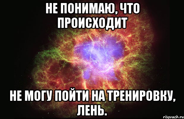 Не понимаю, что происходит Не могу пойти на тренировку, лень., Мем Туманность