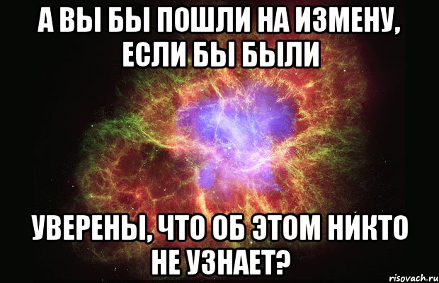 А вы бы пошли на измену, если бы были уверены, что об этом никто не узнает?, Мем Туманность