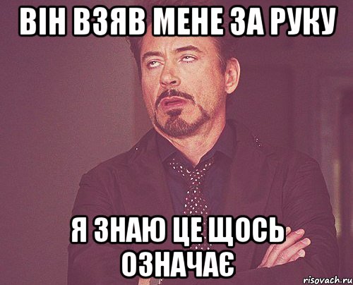 Він взяв мене за руку Я знаю це щось означає, Мем твое выражение лица