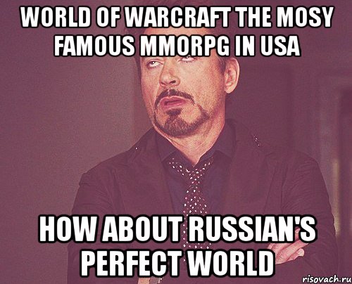 World of Warcraft the mosy famous MMORPG in USA How about Russian's Perfect World, Мем твое выражение лица