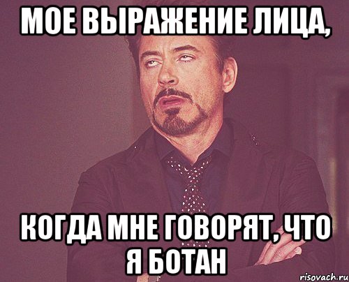 мое выражение лица, когда мне говорят, что я ботан, Мем твое выражение лица