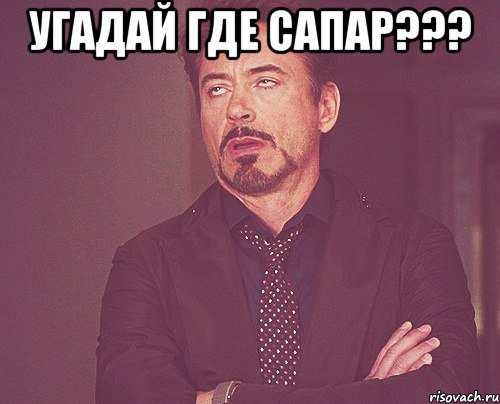 угадай где сапар??? , Мем твое выражение лица