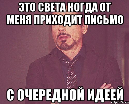 это света когда от меня приходит письмо с очередной идеей, Мем твое выражение лица