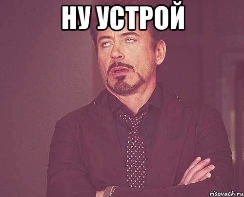 НУ устрой , Мем твое выражение лица