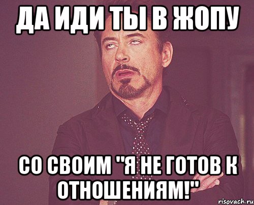 Да иди ты в жопу Со своим "я не готов к отношениям!", Мем твое выражение лица