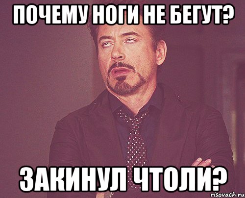 Почему ноги не бегут? Закинул чтоли?, Мем твое выражение лица