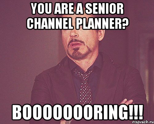 You are a senior channel planner? BOOOOOOORING!!!, Мем твое выражение лица