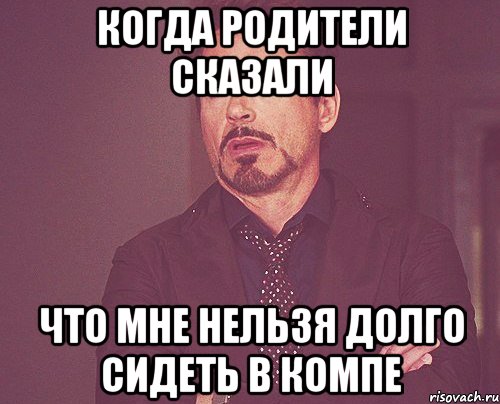 когда родители сказали что мне нельзя долго сидеть в компе, Мем твое выражение лица