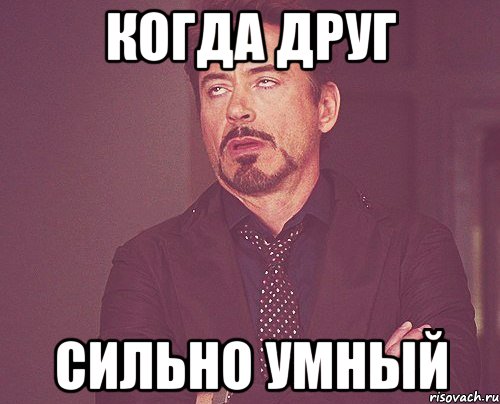 когда друг сильно умный, Мем твое выражение лица