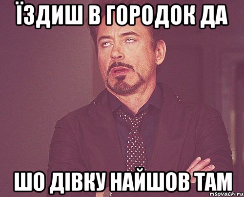 їздиш в городок да шо дівку найшов там, Мем твое выражение лица