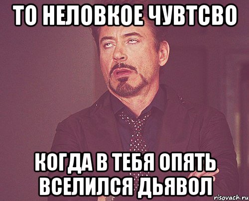 то неловкое чувтсво Когда в тебя опять вселился дьявол, Мем твое выражение лица