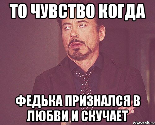 То чувство когда Федька признался в любви и скучает, Мем твое выражение лица