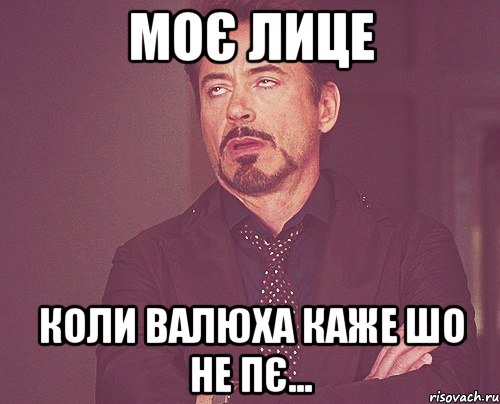 моє лице коли Валюха каже шо не пє..., Мем твое выражение лица