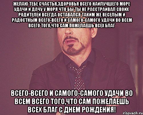 желаю тебе счастья,здоровья всего наилучшего море удачи и дачу у моря что бы ты не расстраивал своих родителей всегда оставался таким же веселым и радостным всего-всего и самого-самого удачи во всем всего того,что сам пожелаешь всех благ всего-всего и самого-самого удачи во всем всего того,что сам пожелаешь всех благ С Днем Рождения!, Мем твое выражение лица