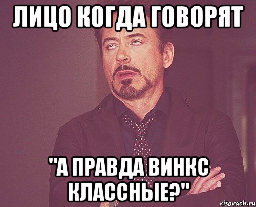 Лицо когда говорят "А правда Винкс классные?", Мем твое выражение лица