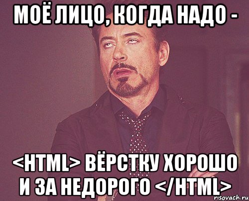 Моё лицо, когда надо - <html> Вёрстку хорошо и за недорого </html>, Мем твое выражение лица